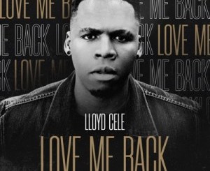 Lloyd Cele, Love Me Back , mp3, download, datafilehost, toxicwap, fakaza, Afro House, Afro House 2019, Afro House Mix, Afro House Music, Afro Tech, House Music