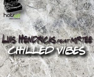 Luis Hendricks, Mr.Tee , Chilled Vibes , Extended Mix, mp3, download, datafilehost, toxicwap, fakaza, Afro House, Afro House 2019, Afro House Mix, Afro House Music, Afro Tech, House Music
