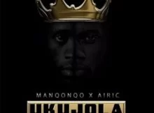 Manqonqo, Airic, Ukujola, Lia, mp3, download, datafilehost, toxicwap, fakaza, Afro House, Afro House 2019, Afro House Mix, Afro House Music, Afro Tech, House Music