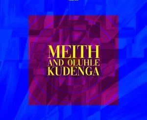 Meith, Oluhle , Kudenga, mp3, download, datafilehost, toxicwap, fakaza, Afro House, Afro House 2019, Afro House Mix, Afro House Music, Afro Tech, House Music