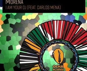 Morena ,I Am Your DJ, download ,zip, zippyshare, fakaza, EP, datafilehost, album, Afro House, Afro House 2019, Afro House Mix, Afro House Music, Afro Tech, House Music