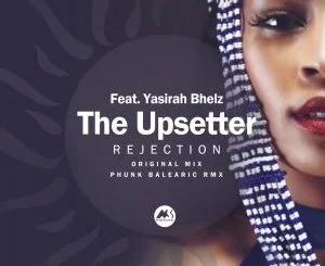The Upsetter, Rejection, Yasirah Bhelz, mp3, download, datafilehost, toxicwap, fakaza, Afro House, Afro House 2019, Afro House Mix, Afro House Music, Afro Tech, House Music