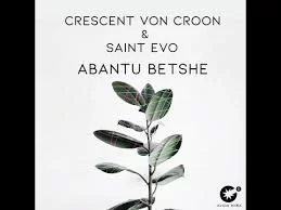 Crescent Von Croon, Saint Evo, Abantu Betshe, Original Mix, mp3, download, datafilehost, toxicwap, fakaza, Afro House, Afro House 2020, Afro House Mix, Afro House Music, Afro Tech, House Music