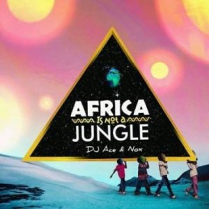 DJ Ace , Real Nox, Africa is not a Jungle, mp3, download, datafilehost, toxicwap, fakaza, Afro House, Afro House 2020, Afro House Mix, Afro House Music, Afro Tech, House Music