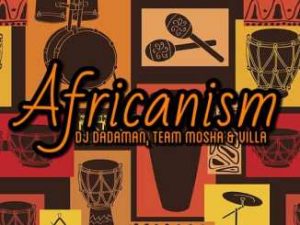 DJ Dadaman, Team Mosha, Villa, Africanism, mp3, download, datafilehost, toxicwap, fakaza, House Music, Amapiano, Amapiano 2020, Amapiano Mix, Amapiano Music, House Music