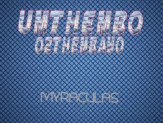 DJ Myraculas , UMthembo Oz’thembayo, mp3, download, datafilehost, toxicwap, fakaza, Afro House, Afro House 2020, Afro House Mix, Afro House Music, Afro Tech, House Music