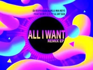 Dj Expertise, Mlu Ma Keys, All I Want , Ben Da Producer Vocal Remix, Komplexity, Jay Sax, mp3, download, datafilehost, toxicwap, fakaza, Afro House, Afro House 2019, Afro House Mix, Afro House Music, Afro Tech, House Music