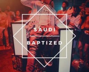 Saudi, Baptized, mp3, download, datafilehost, toxicwap, fakaza, Hiphop, Hip hop music, Hip Hop Songs, Hip Hop Mix, Hip Hop, Rap, Rap Music