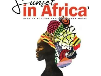 Sunset in Africa Vol.1, Best Of Soulful and Afro House Music, download ,zip, zippyshare, fakaza, EP, datafilehost, album, Afro House, Afro House 2019, Afro House Mix, Afro House Music, Afro Tech, House Music, Soulful House Mix, Soulful House, Soulful House Music, House Music, Deep House Mix, Deep House, Deep House Music, Deep Tech, Afro Deep Tech, House Music