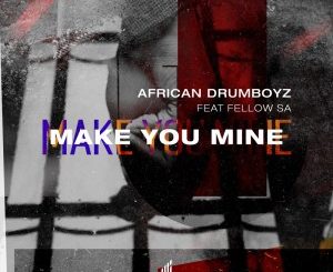 African Drumboyz, Make You Mine, Fellow SA, mp3, download, datafilehost, toxicwap, fakaza, Afro House, Afro House 2020, Afro House Mix, Afro House Music, Afro Tech, House Music