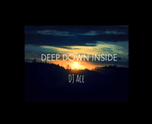 DJ Ace, Deep Down inside, mp3, download, datafilehost, toxicwap, fakaza, Deep House Mix, Deep House, Deep House Music, Deep Tech, Afro Deep Tech, House Music