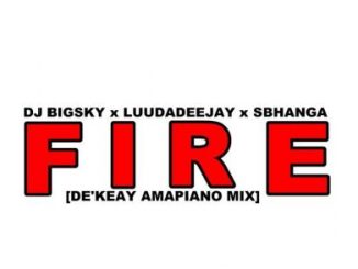 DJ Big Sky, LuuDaDeejay, Sbhanga, Fire (De’KeaY Amapiano Mix), mp3, download, datafilehost, toxicwap, fakaza, House Music, Amapiano, Amapiano 2020, Amapiano Mix, Amapiano Music