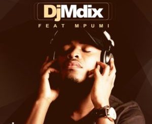 DJ Mdix, Ngiyazfunela, Mpumi, mp3, download, datafilehost, toxicwap, fakaza, Afro House, Afro House 2020, Afro House Mix, Afro House Music, Afro Tech, House Music