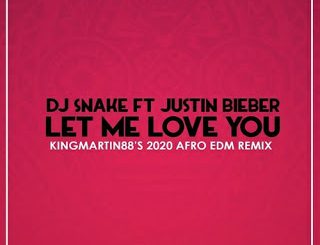 DJ Snake, Let Me Love You, Justin Bieber (KingMartin88’s 2020 AFRO EDM), mp3, download, datafilehost, toxicwap, fakaza, Afro House, Afro House 2020, Afro House Mix, Afro House Music, Afro Tech, House Music
