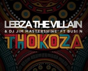 Lebza The Villain, DJ Jim Mastershine, Thokoza, Busi N,mp3, download, datafilehost, toxicwap, fakaza, Afro House, Afro House 2020, Afro House Mix, Afro House Music, Afro Tech, House Music