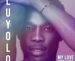 Luyolo, My Love for You, mp3, download, datafilehost, toxicwap, fakaza, Afro House, Afro House 2020, Afro House Mix, Afro House Music, Afro Tech, House Music