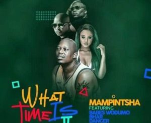 Mampintsha, What Time Is It, Babes Wodumo, Bhar, Danger, mp3, download, datafilehost, toxicwap, fakaza, Afro House, Afro House 2020, Afro House Mix, Afro House Music, Afro Tech, House Music