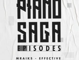 Mraiks Effective, Piano Saga Episodes, download ,zip, zippyshare, fakaza, EP, datafilehost, album, House Music, Amapiano, Amapiano 2019, Amapiano Mix, Amapiano Music