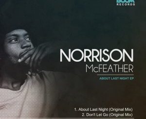 Norrison Mcfeather, About Last Night, download ,zip, zippyshare, fakaza, EP, datafilehost, album, Deep House Mix, Deep House, Deep House Music, Deep Tech, Afro Deep Tech, House Music