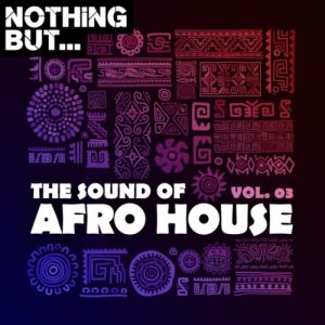 Nothing But, The Sound of Afro House, Vol. 03, download ,zip, zippyshare, fakaza, EP, datafilehost, album, Afro House, Afro House 2020, Afro House Mix, Afro House Music, Afro Tech, House Music