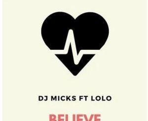 DJ Micks, Believe, Lolo, mp3, download, datafilehost, toxicwap, fakaza, Afro House, Afro House 2020, Afro House Mix, Afro House Music, Afro Tech, House Music