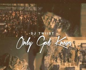 Dj Twiist, Only God Knows, mp3, download, datafilehost, toxicwap, fakaza, Afro House, Afro House 2020, Afro House Mix, Afro House Music, Afro Tech, House Music
