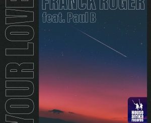 Franck Roger, Paul B – Your Love (Instrumental), mp3, download, datafilehost, toxicwap, fakaza, Soulful House Mix, Soulful House, Soulful House Music, House Music