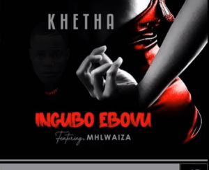 Khetha, Ingubo Ebovu, Mhlwaiza, mp3, download, datafilehost, toxicwap, fakaza, Afro House, Afro House 2020, Afro House Mix, Afro House Music, Afro Tech, House Music