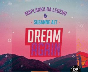 Maplanka Da Legend, Susanne Alt, Dream Again (Original Mix), mp3, download, datafilehost, toxicwap, fakaza, Afro House, Afro House 2020, Afro House Mix, Afro House Music, Afro Tech, House Music
