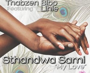 Thabzen Bibo, Lihle, Sthandwa Sami, My Love, (Thabzen Bibo Vocal Mix), mp3, download, datafilehost, toxicwap, fakaza, Afro House, Afro House 2020, Afro House Mix, Afro House Music, Afro Tech, House Music