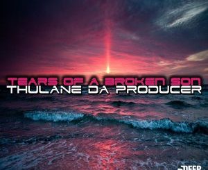 Thulane Da Producer, Tears Of A Broken Son (Da Producer’s Main Critical Mix), mp3, download, datafilehost, toxicwap, fakaza, Deep House Mix, Deep House, Deep House Music, Deep Tech, Afro Deep Tech, House Music