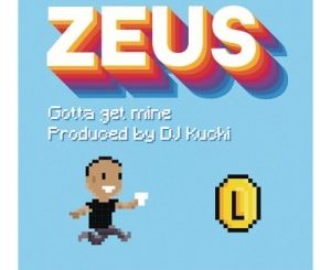 Zeus, Gotta Get Mine, mp3, download, datafilehost, toxicwap, fakaza, Hiphop, Hip hop music, Hip Hop Songs, Hip Hop Mix, Hip Hop, Rap, Rap Music