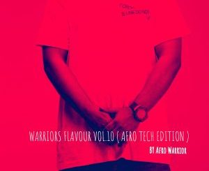 Afro Warrior, Warriors Flavour Vol.10, Afro Tech Edition, mp3, download, datafilehost, toxicwap, fakaza, Afro House, Afro House 2020, Afro House Mix, Afro House Music, Afro Tech, House Music