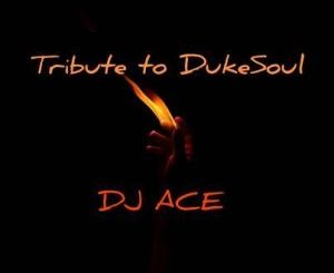 DJ Ace, Tribute to Dukesoul, mp3, download, datafilehost, toxicwap, fakaza, Hip hop, Hip hop music, Hip Hop Songs, Hip Hop Mix, Hip Hop, Rap, Rap Music