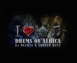 DJ Nkabza, Vanger Boyz, Drums of Africa, mp3, download, datafilehost, toxicwap, fakaza, Afro House, Afro House 2020, Afro House Mix, Afro House Music, Afro Tech, House Music