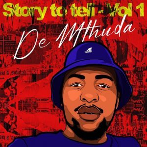 De Mthuda, Story To Tell Vol. 1, download ,zip, zippyshare, fakaza, EP, datafilehost, album, House Music, Amapiano, Amapiano 2020, Amapiano Mix, Amapiano Music