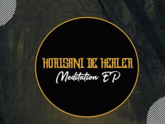 Horisani De Healer, Meditation, download ,zip, zippyshare, fakaza, EP, datafilehost, album, Afro House, Afro House 2020, Afro House Mix, Afro House Music, Afro Tech, House Music