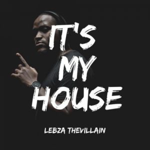 Lebza TheVillain, It’s My House, download ,zip, zippyshare, fakaza, EP, datafilehost, album, Afro House, Afro House 2020, Afro House Mix, Afro House Music, Afro Tech, House Music