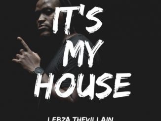 Lebza TheVillain, It’s My House, download ,zip, zippyshare, fakaza, EP, datafilehost, album, Deep House Mix, Deep House, Deep House Music, Deep Tech, Afro Deep Tech, House Music