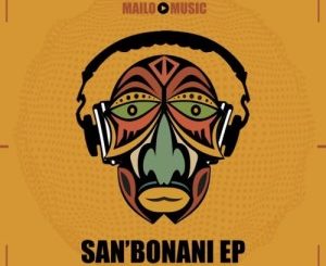 Mailo Music, San’bonani, download ,zip, zippyshare, fakaza, EP, datafilehost, album, Afro House, Afro House 2020, Afro House Mix, Afro House Music, Afro Tech, House Music