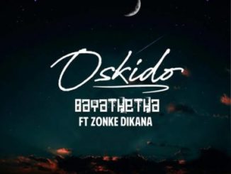 Oskido, Bayathetha, Zonke (Full Song), mp3, download, datafilehost, toxicwap, fakaza, Hiphop, Hip hop music, Hip Hop Songs, Hip Hop Mix, Hip Hop, Rap, Rap Music