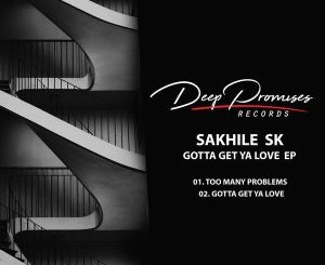 Sakhile SK, Gotta Get Ya Love, download ,zip, zippyshare, fakaza, EP, datafilehost, album, Deep House Mix, Deep House, Deep House Music, Deep Tech, Afro Deep Tech, House Music