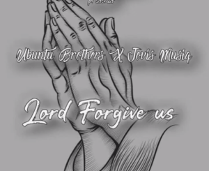 Ubuntu Brothers, Lord Forgive us (Original Soulful Drum mix), mp3, download, datafilehost, toxicwap, fakaza, Gospel Songs, Gospel, Gospel Music, Christian Music, Christian Songs