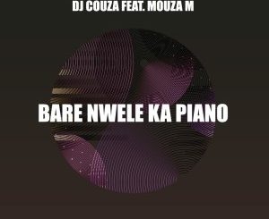 DJ Couza, Bare Nwele Ka Piano, Mouza M, mp3, download, datafilehost, toxicwap, fakaza, Deep House Mix, Deep House, Deep House Music, Deep Tech, Afro Deep Tech, House Music