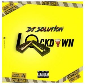 Dj Solution, Lock Down, download ,zip, zippyshare, fakaza, EP, datafilehost, album, House Music, Amapiano, Amapiano 2020, Amapiano Mix, Amapiano Music