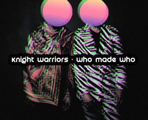 Knight Warriors, Who Made Who, mp3, download, datafilehost, toxicwap, fakaza, Afro House, Afro House 2020, Afro House Mix, Afro House Music, Afro Tech, House Music