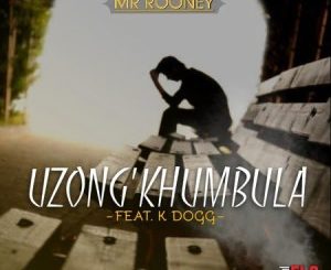 Mr Rooney, Uzong’khumbula, K Dogg, mp3, download, datafilehost, toxicwap, fakaza, Afro House, Afro House 2020, Afro House Mix, Afro House Music, Afro Tech, House Music