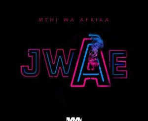 Mthi Wa Afrika, Jwae, Original Mix, mp3, download, datafilehost, toxicwap, fakaza, Afro House, Afro House 2020, Afro House Mix, Afro House Music, Afro Tech, House Music