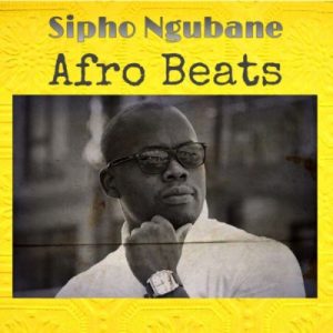 Sipho Ngubane, Afro Beats, download ,zip, zippyshare, fakaza, EP, datafilehost, album, Afro House, Afro House 2020, Afro House Mix, Afro House Music, Afro Tech, House Music