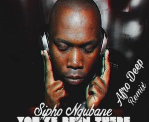 Sipho Ngubane, You’ve Been There, Afro Deep Remix, Dindy, mp3, download, datafilehost, toxicwap, fakaza, Afro House, Afro House 2020, Afro House Mix, Afro House Music, Afro Tech, House Music